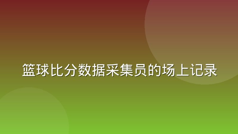 篮球比分数据采集员的场上记录工作日常