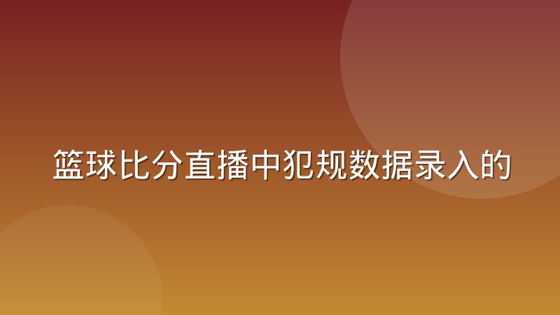 篮球比分直播中犯规数据录入的协作难点